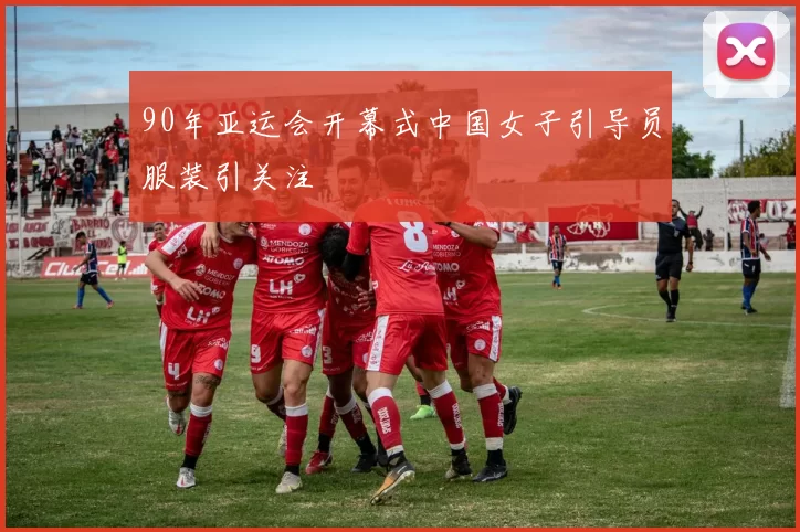 90年亚运会开幕式中国女子引导员服装引关注