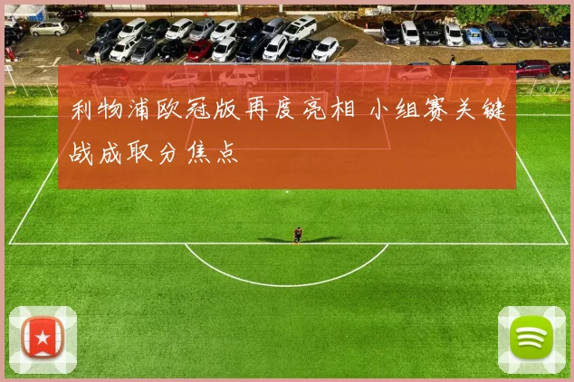 利物浦欧冠版再度亮相 小组赛关键战成取分焦点